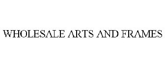 WHOLESALE ARTS AND FRAMES