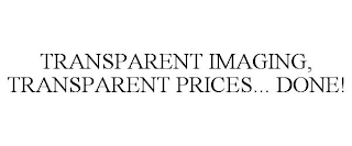 TRANSPARENT IMAGING, TRANSPARENT PRICES... DONE!