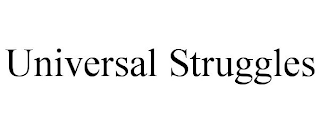 UNIVERSAL STRUGGLES