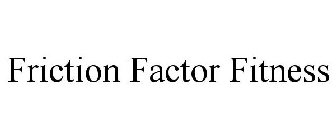 FRICTION FACTOR FITNESS