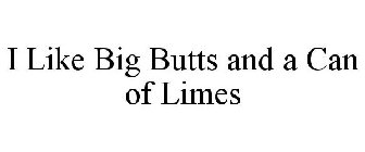 I LIKE BIG BUTTS AND A CAN OF LIMES