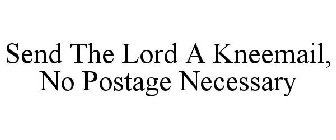 SEND THE LORD A KNEEMAIL, NO POSTAGE NECESSARY