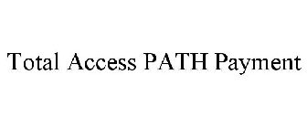 TOTAL ACCESS PATH PAYMENT