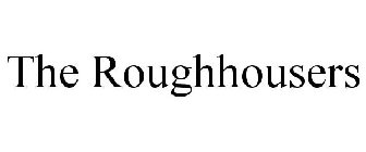 THE ROUGHHOUSERS