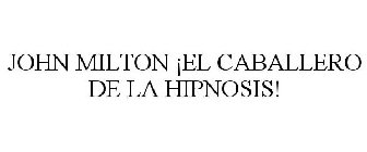JOHN MILTON ¡EL CABALLERO DE LA HIPNOSIS!