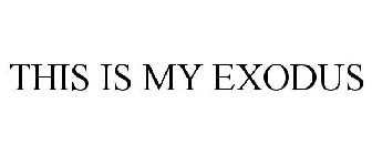 THIS IS MY EXODUS