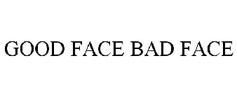 GOOD FACE BAD FACE
