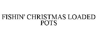 FISHIN' CHRISTMAS LOADED POTS