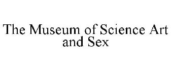 THE MUSEUM OF SCIENCE ART AND SEX