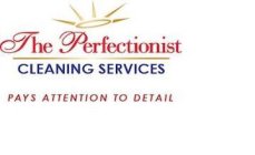 THE PERFECTIONIST CLEANING SERVICES PAYS ATTENTION TO DETAIL