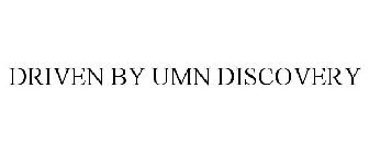 DRIVEN BY UMN DISCOVERY