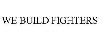 WE BUILD FIGHTERS