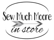 SEW MUCH MOORE IN STORE