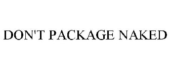 DON'T PACKAGE NAKED