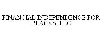 FINANCIAL INDEPENDENCE FOR BLACKS LLC