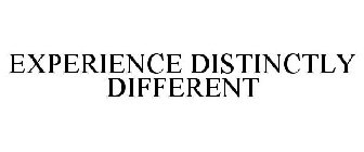 EXPERIENCE DISTINCTLY DIFFERENT
