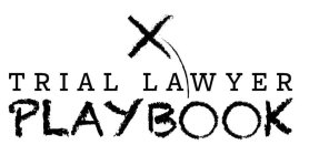 X TRIAL LAWYER PLAYBOOK