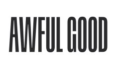 AWFUL GOOD