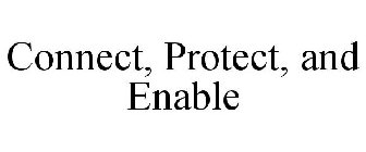 CONNECT, PROTECT, AND ENABLE