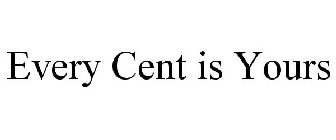 EVERY CENT IS YOURS