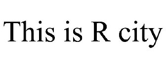 THIS IS R CITY