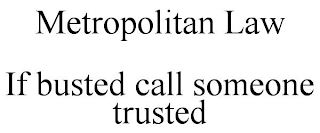 METROPOLITAN LAW IF BUSTED CALL SOMEONE TRUSTED