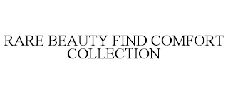 RARE BEAUTY FIND COMFORT COLLECTION