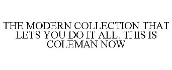 THE MODERN COLLECTION THAT LETS YOU DO IT ALL. THIS IS COLEMAN NOW