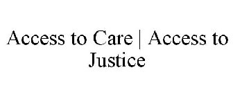 ACCESS TO CARE | ACCESS TO JUSTICE