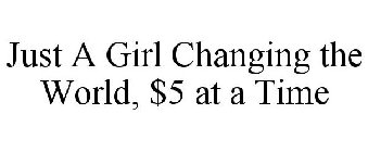 JUST A GIRL CHANGING THE WORLD, $5 AT A TIME