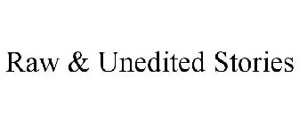 RAW & UNEDITED STORIES