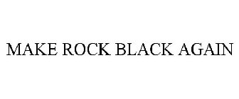 MAKE ROCK BLACK AGAIN