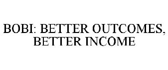 BOBI: BETTER OUTCOMES, BETTER INCOME
