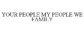 YOUR PEOPLE MY PEOPLE WE FAMILY