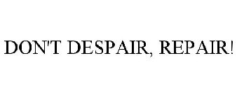 DON'T DESPAIR, REPAIR!