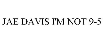 JAE DAVIS I'M NOT 9-5