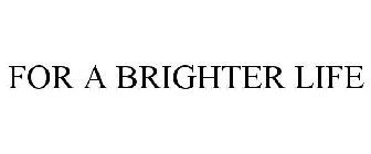 FOR A BRIGHTER LIFE