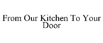 FROM OUR KITCHEN TO YOUR DOOR