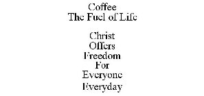 COFFEE THE FUEL OF LIFE CHRIST OFFERS FREEDOM FOR EVERYONE EVERYDAY