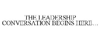 THE LEADERSHIP CONVERSATION BEGINS HERE...