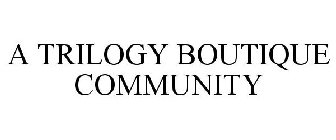 A TRILOGY BOUTIQUE COMMUNITY