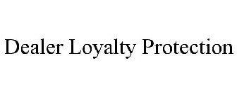 DEALER LOYALTY PROTECTION