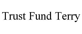 TRUST FUND TERRY