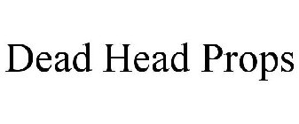 DEAD HEAD PROPS
