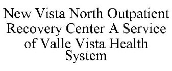 NEW VISTA NORTH OUTPATIENT RECOVERY CENTER A SERVICE OF VALLE VISTA HEALTH SYSTEM