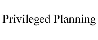 PRIVILEGED PLANNING