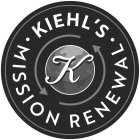 K KIEHL'S MISSION RENEWAL