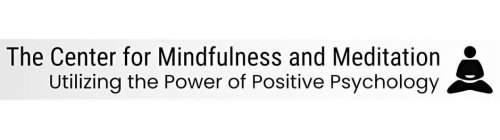 THE CENTER FOR MINDFULNESS AND MEDITATION UTILIZING THE POWER OF POSITIVE PSYCHOLOGY