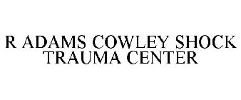 R ADAMS COWLEY SHOCK TRAUMA CENTER