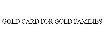 GOLD CARD FOR GOLD FAMILIES